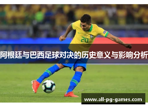 阿根廷与巴西足球对决的历史意义与影响分析
