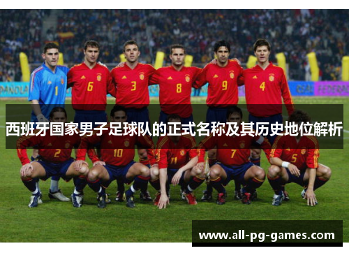西班牙国家男子足球队的正式名称及其历史地位解析