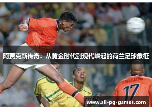 阿贾克斯传奇：从黄金时代到现代崛起的荷兰足球象征